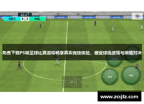 免费下载PS版足球比赛游戏畅享真实竞技体验，感受球场激情与策略对决